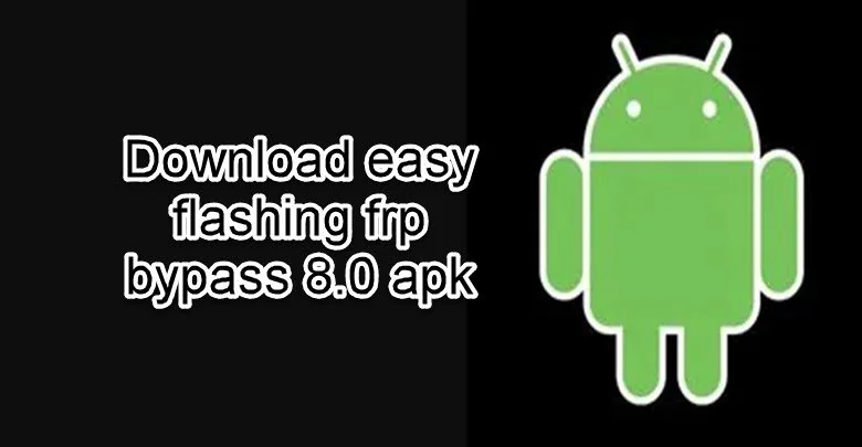 easy flashing frp bypass 8.0 apk